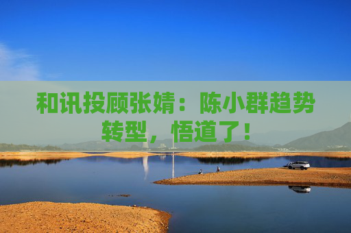 和讯投顾张婧：陈小群趋势转型，悟道了！