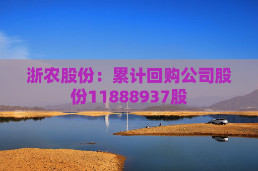 浙农股份：累计回购公司股份11888937股