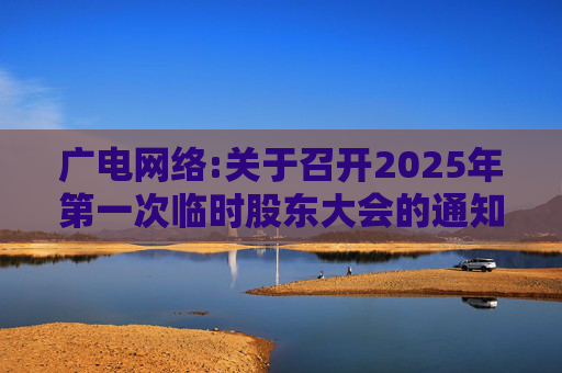 广电网络:关于召开2025年第一次临时股东大会的通知