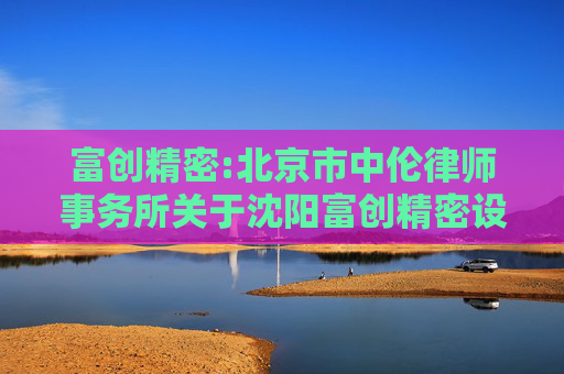 富创精密:北京市中伦律师事务所关于沈阳富创精密设备股份有限公司2025年第五次临时股东会的法律意见书  第1张