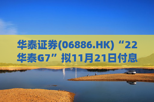 华泰证券(06886.HK)“22华泰G7”拟11月21日付息 第1张 华泰证券(06886.HK)“22华泰G7”拟11月21日付息 第1张