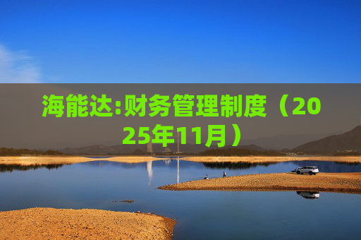 海能达:财务管理制度（2025年11月）  第1张