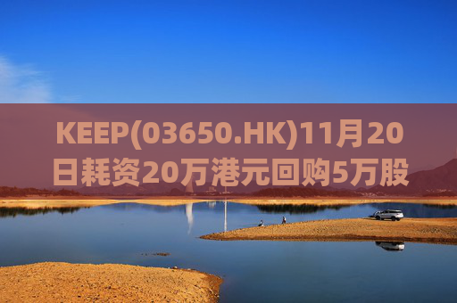 KEEP(03650.HK)11月20日耗资20万港元回购5万股  第1张
