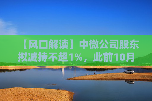 【风口解读】中微公司股东拟减持不超1%，此前10月亦披露减持公告  第1张