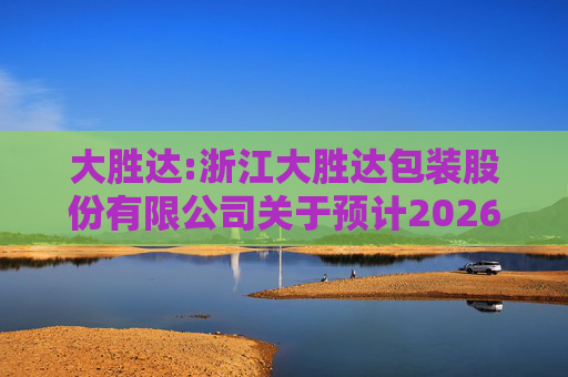 大胜达:浙江大胜达包装股份有限公司关于预计2026年度日常性关联交易的公告
