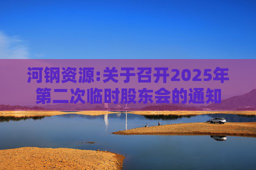 河钢资源:关于召开2025年第二次临时股东会的通知