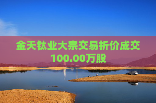 金天钛业大宗交易折价成交100.00万股