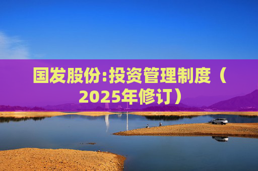 国发股份:投资管理制度（2025年修订）  第1张