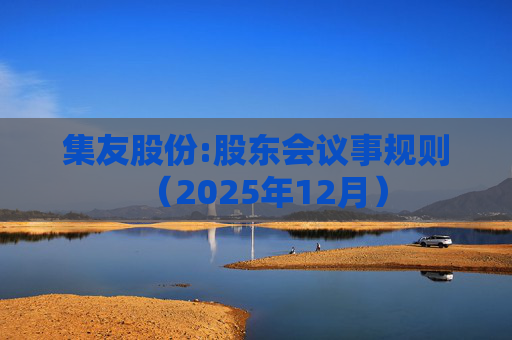 集友股份:股东会议事规则（2025年12月）
