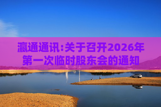 瀛通通讯:关于召开2026年第一次临时股东会的通知