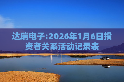 达瑞电子:2026年1月6日投资者关系活动记录表