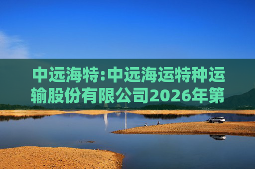 中远海特:中远海运特种运输股份有限公司2026年第一次临时股东会会议资料