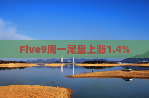 Five9周一尾盘上涨1.4%