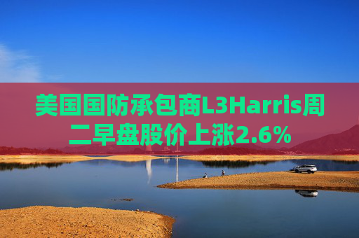 美国国防承包商L3Harris周二早盘股价上涨2.6%