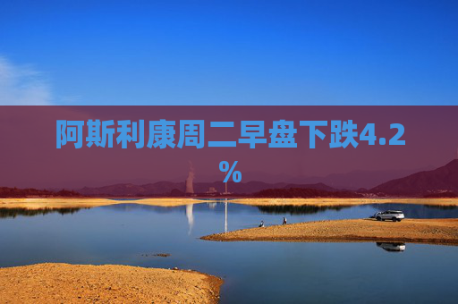 阿斯利康周二早盘下跌4.2%