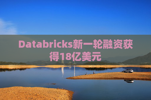 Databricks新一轮融资获得18亿美元  第1张