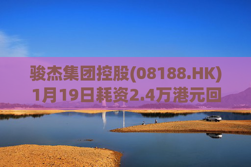 骏杰集团控股(08188.HK)1月19日耗资2.4万港元回购2.4万股