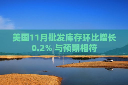美国11月批发库存环比增长0.2% 与预期相符  第1张