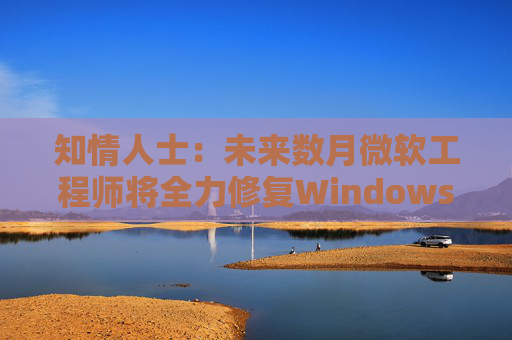 知情人士：未来数月微软工程师将全力修复Windows 11核心问题  第1张