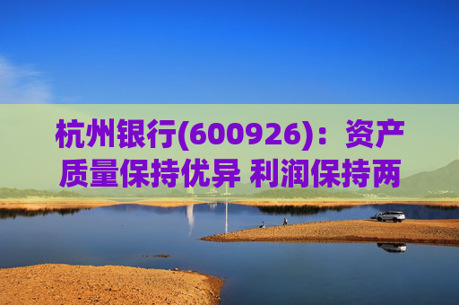 杭州银行(600926)：资产质量保持优异 利润保持两位数增长