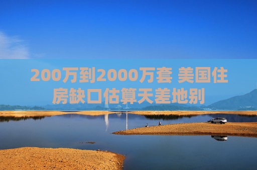 200万到2000万套 美国住房缺口估算天差地别  第1张