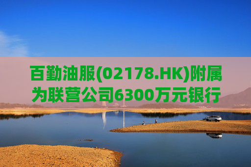 百勤油服(02178.HK)附属为联营公司6300万元银行贷款提供担保