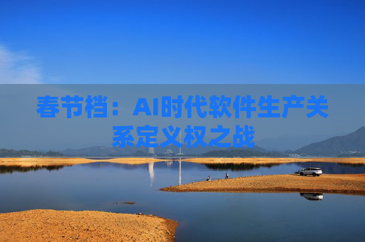 春节档：AI时代软件生产关系定义权之战