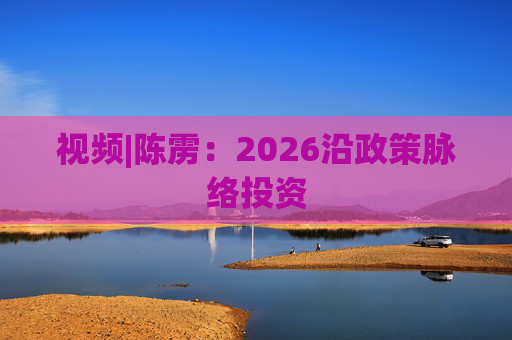 视频|陈雳：2026沿政策脉络投资