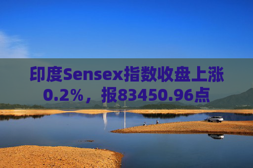 印度Sensex指数收盘上涨0.2%，报83450.96点  第1张