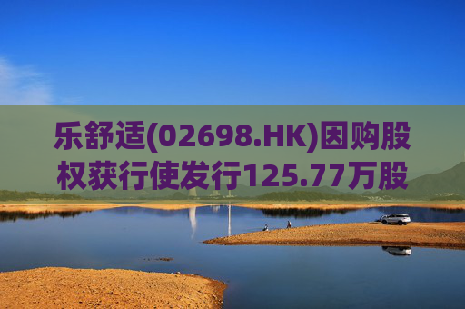 乐舒适(02698.HK)因购股权获行使发行125.77万股
