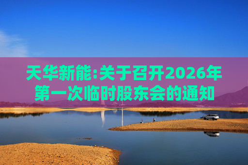 天华新能:关于召开2026年第一次临时股东会的通知