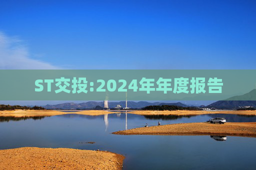 ST交投:2024年年度报告