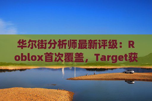 华尔街分析师最新评级：Roblox首次覆盖，Target获上调