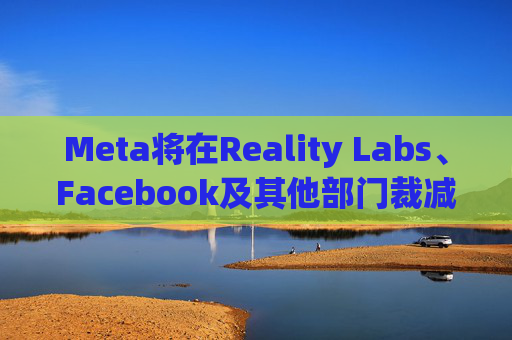 Meta将在Reality Labs、Facebook及其他部门裁减数百个岗位  第1张
