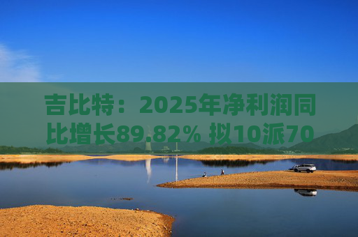 吉比特：2025年净利润同比增长89.82% 拟10派70元