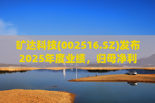 旷达科技(002516.SZ)发布2025年度业绩，归母净利润1.84亿元，同比增长12.65%