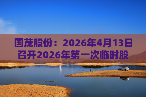国茂股份：2026年4月13日召开2026年第一次临时股东会  第1张