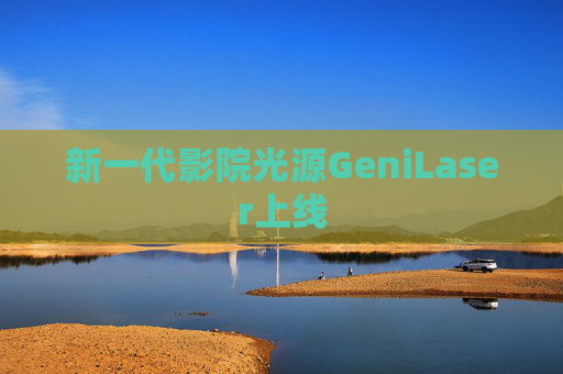 新一代影院光源GeniLaser上线  第1张
