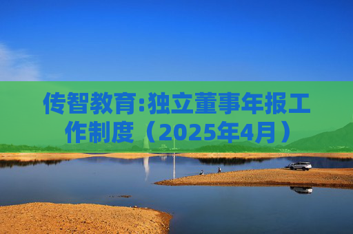 传智教育:独立董事年报工作制度（2025年4月）  第1张
