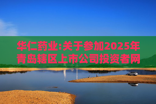 华仁药业:关于参加2025年青岛辖区上市公司投资者网上集体接待日活动的公告  第1张