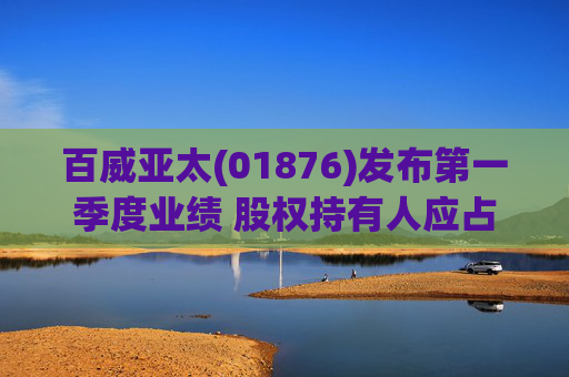 百威亚太(01876)发布第一季度业绩 股权持有人应占溢利2.34亿美元 同比减少18.47%