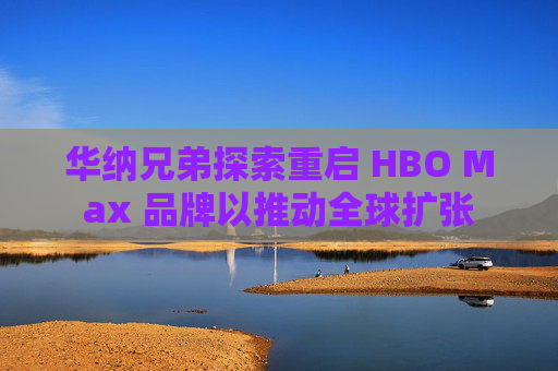 华纳兄弟探索重启 HBO Max 品牌以推动全球扩张 第1张 华纳兄弟探索重启 HBO Max 品牌以推动全球扩张 第1张