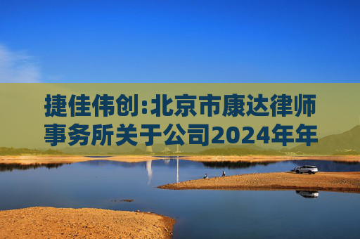 捷佳伟创:北京市康达律师事务所关于公司2024年年度股东大会的法律意见书  第1张