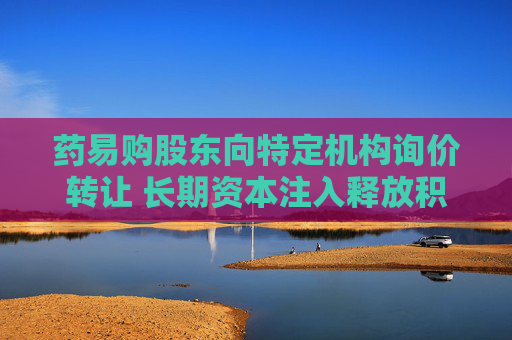 药易购股东向特定机构询价转让 长期资本注入释放积极信号  第1张