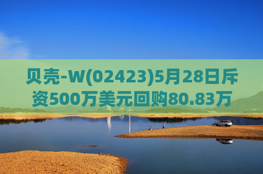 贝壳-W(02423)5月28日斥资500万美元回购80.83万股