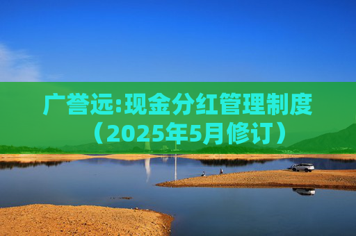 广誉远:现金分红管理制度（2025年5月修订）  第1张
