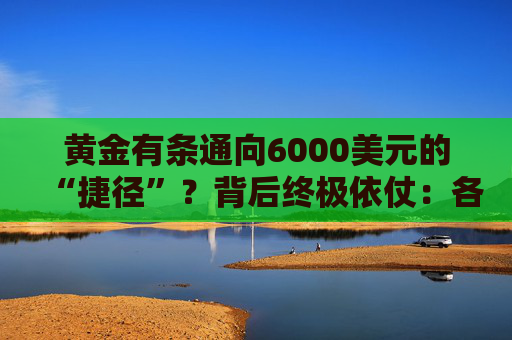黄金有条通向6000美元的“捷径”？背后终极依仗：各国央妈！