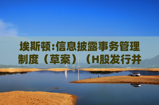 埃斯顿:信息披露事务管理制度（草案）（H股发行并上市后适用）