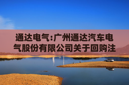 通达电气:广州通达汽车电气股份有限公司关于回购注销部分限制性股票通知债权人的公告  第1张