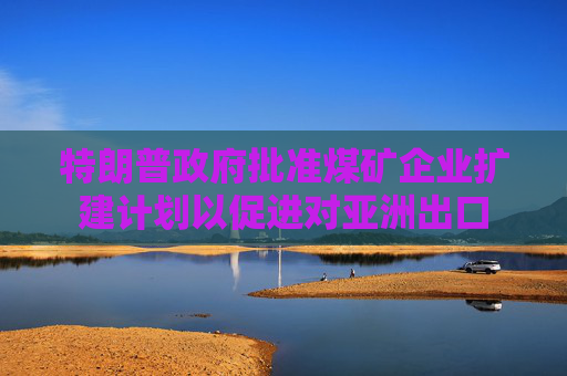 特朗普政府批准煤矿企业扩建计划以促进对亚洲出口  第1张